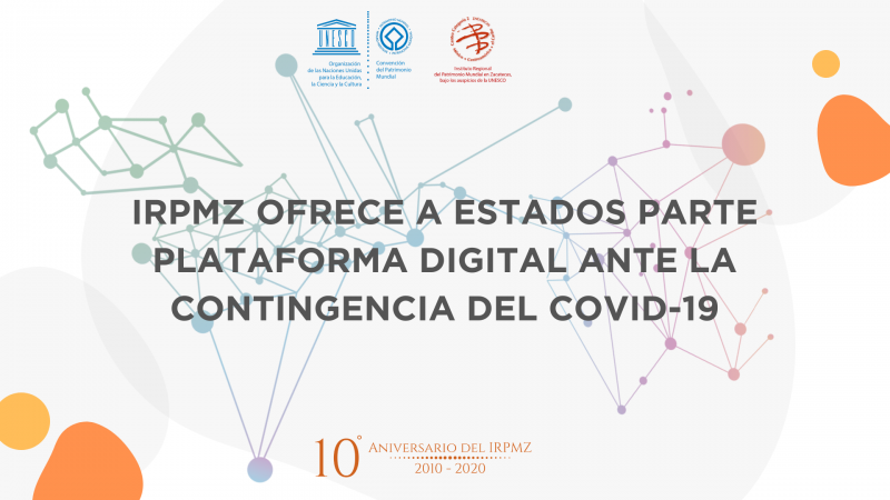 IRPMZ ofrece a Estados Parte plataforma digital ante la contigencia del COVID-19 - Instituto Regional del Patrimonio Mundial Zacatecas Centro Categoría 2